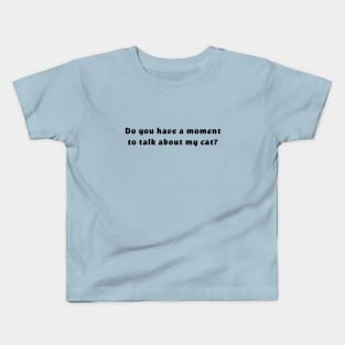 Do you have a moment to talk about my cat Kids T-Shirt